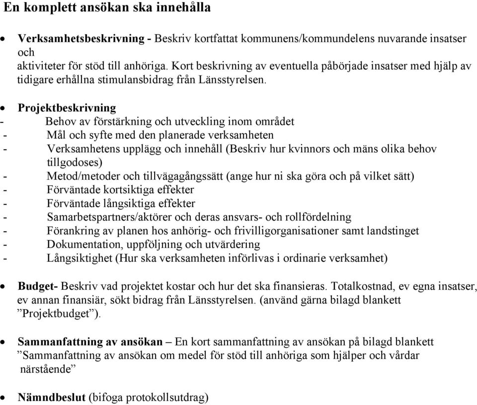 Projektbeskrivning - Behov av förstärkning och utveckling inom området - Mål och syfte med den planerade verksamheten - Verksamhetens upplägg och innehåll (Beskriv hur kvinnors och mäns olika behov