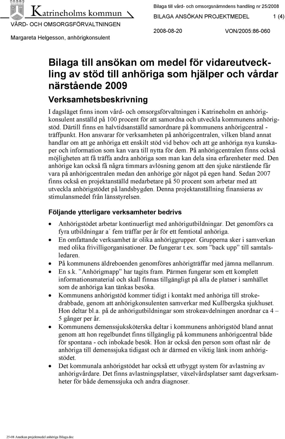 anhörigkonsulent anställd på 100 procent för att samordna och utveckla kommunens anhörigstöd. Därtill finns en halvtidsanställd samordnare på kommunens anhörigcentral - träffpunkt.