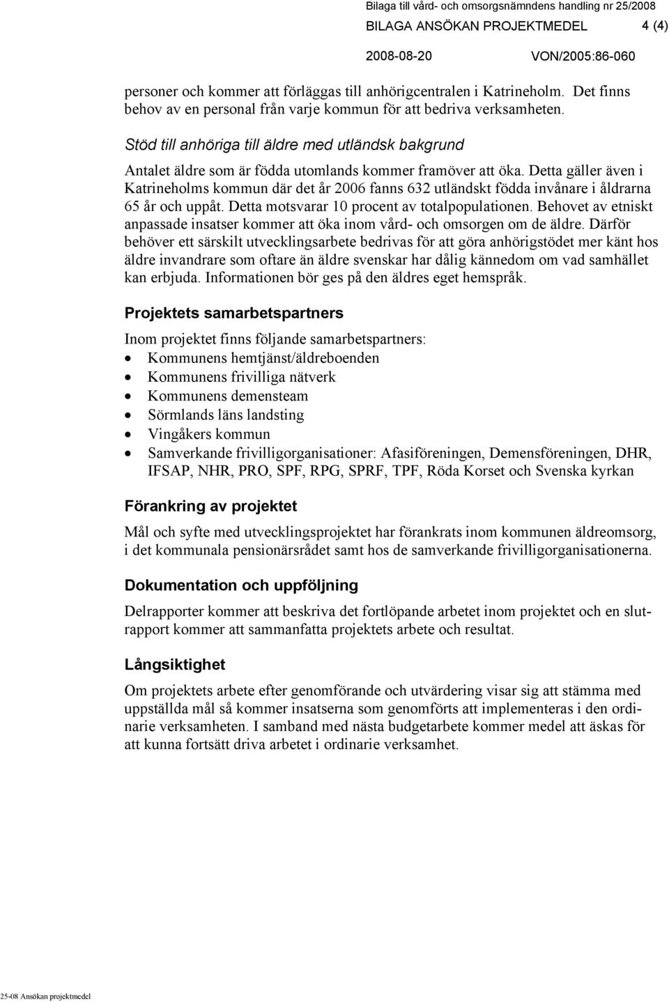 Detta gäller även i Katrineholms kommun där det år 2006 fanns 632 utländskt födda invånare i åldrarna 65 år och uppåt. Detta motsvarar 10 procent av totalpopulationen.