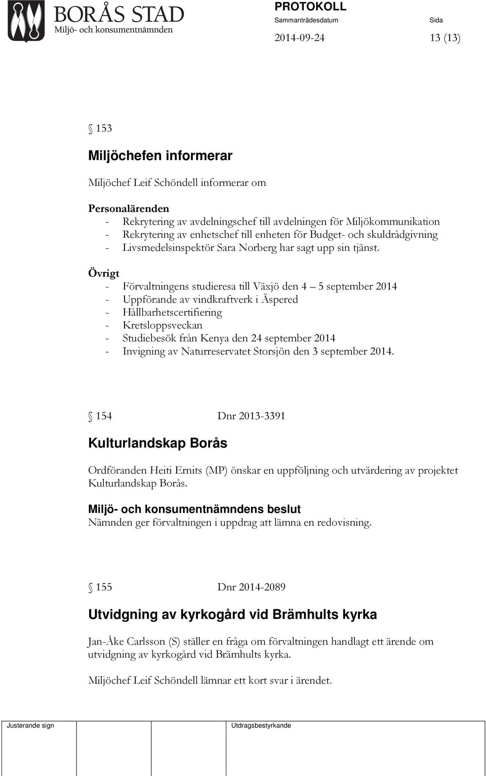 Övrigt - Förvaltningens studieresa till Växjö den 4 5 september 2014 - Uppförande av vindkraftverk i Äspered - Hållbarhetscertifiering - Kretsloppsveckan - Studiebesök från Kenya den 24 september