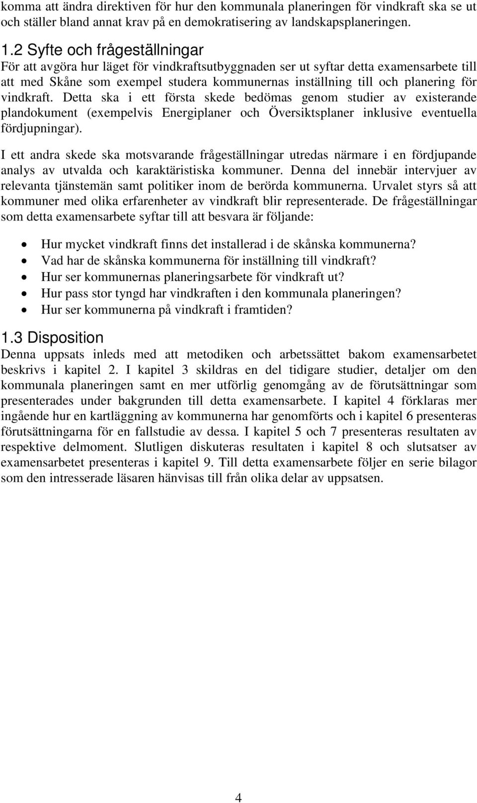 vindkraft. Detta ska i ett första skede bedömas genom studier av existerande plandokument (exempelvis Energiplaner och Översiktsplaner inklusive eventuella fördjupningar).