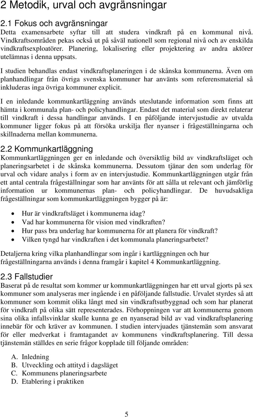 I studien behandlas endast vindkraftsplaneringen i de skånska kommunerna.
