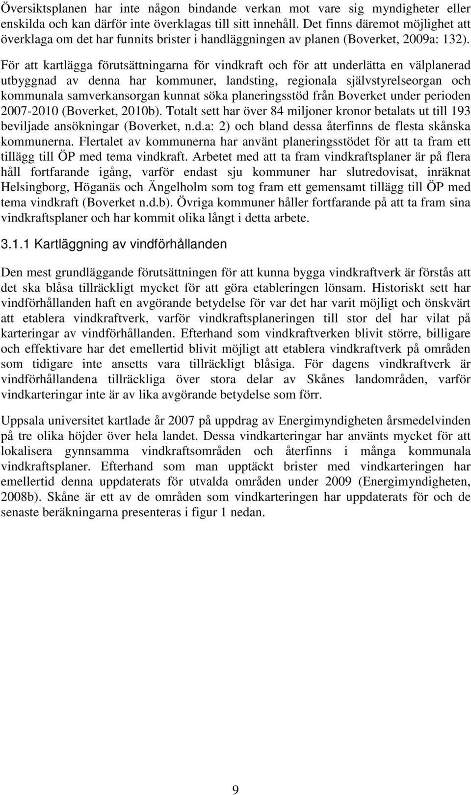 För att kartlägga förutsättningarna för vindkraft och för att underlätta en välplanerad utbyggnad av denna har kommuner, landsting, regionala självstyrelseorgan och kommunala samverkansorgan kunnat