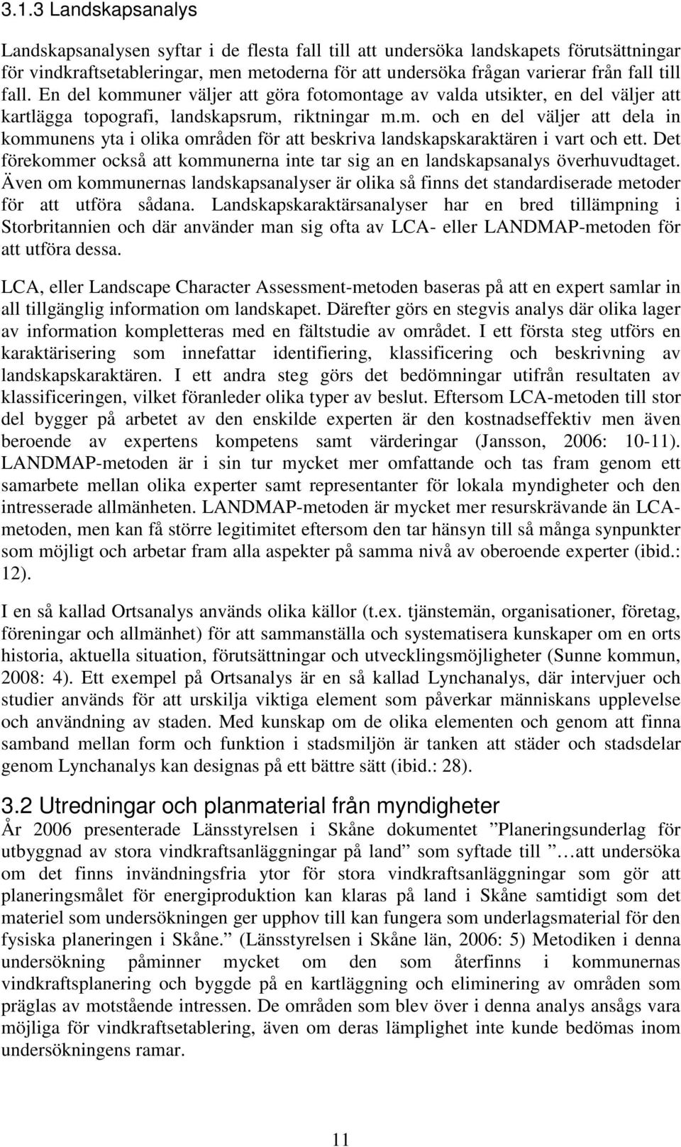 Det förekommer också att kommunerna inte tar sig an en landskapsanalys överhuvudtaget. Även om kommunernas landskapsanalyser är olika så finns det standardiserade metoder för att utföra sådana.