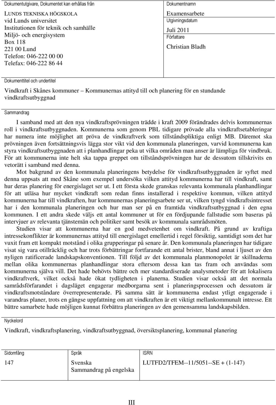 för en stundande vindkraftsutbyggnad Sammandrag I samband med att den nya vindkraftsprövningen trädde i kraft 2009 förändrades delvis kommunernas roll i vindkraftsutbyggnaden.