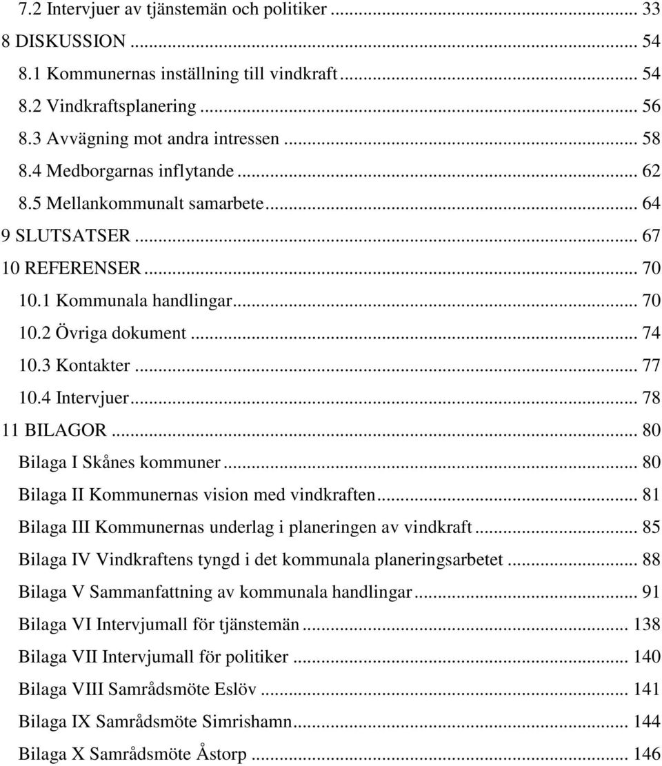4 Intervjuer... 78 11 BILAGOR... 80 Bilaga I Skånes kommuner... 80 Bilaga II Kommunernas vision med vindkraften... 81 Bilaga III Kommunernas underlag i planeringen av vindkraft.