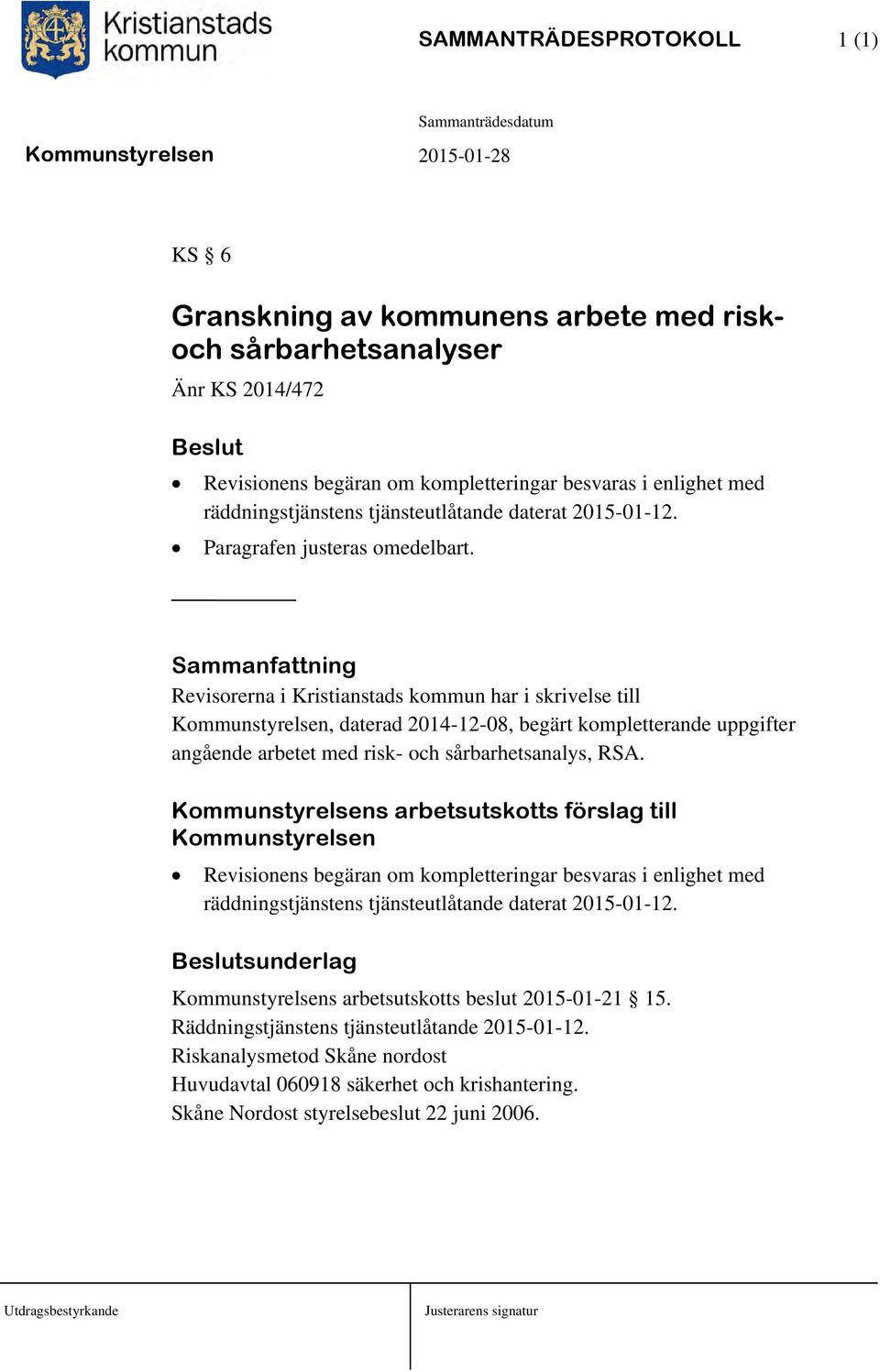 Sammanfattning Revisorerna i Kristianstads kommun har i skrivelse till Kommunstyrelsen, daterad 2014-12-08, begärt kompletterande uppgifter angående arbetet med risk- och sårbarhetsanalys, RSA.