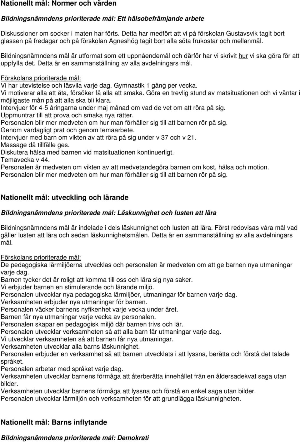 Bildningsnämndens mål är utformat som ett uppnåendemål och därför har vi skrivit hur vi ska göra för att uppfylla det. Detta är en sammanställning av alla avdelningars mål.