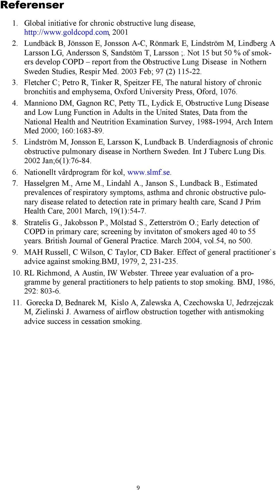 Not 15 but 50 % of smokers develop COPD report from the Obstructive Lung Disease in Nothern Sweden Studies, Respir Med. 2003 Feb; 97 (2) 115-22. 3.