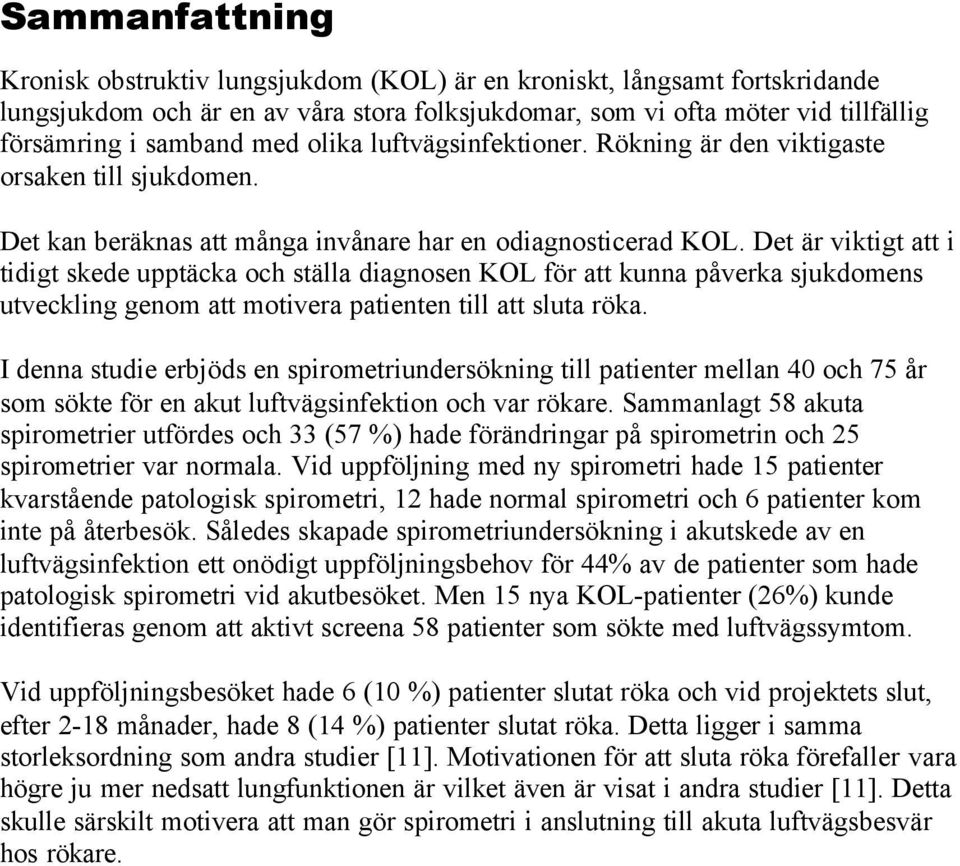 Det är viktigt att i tidigt skede upptäcka och ställa diagnosen KOL för att kunna påverka sjukdomens utveckling genom att motivera patienten till att sluta röka.