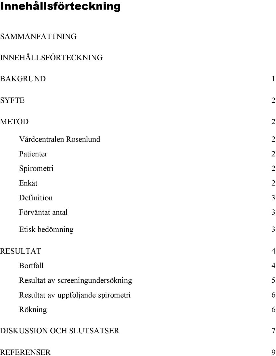 antal 3 Etisk bedömning 3 RESULTAT 4 Bortfall 4 Resultat av screeningundersökning 5