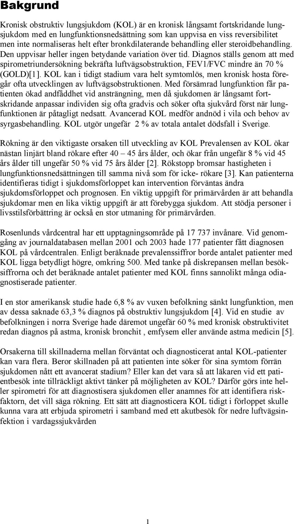 Diagnos ställs genom att med spirometriundersökning bekräfta luftvägsobstruktion, FEV1/FVC mindre än 70 % (GOLD)[1].