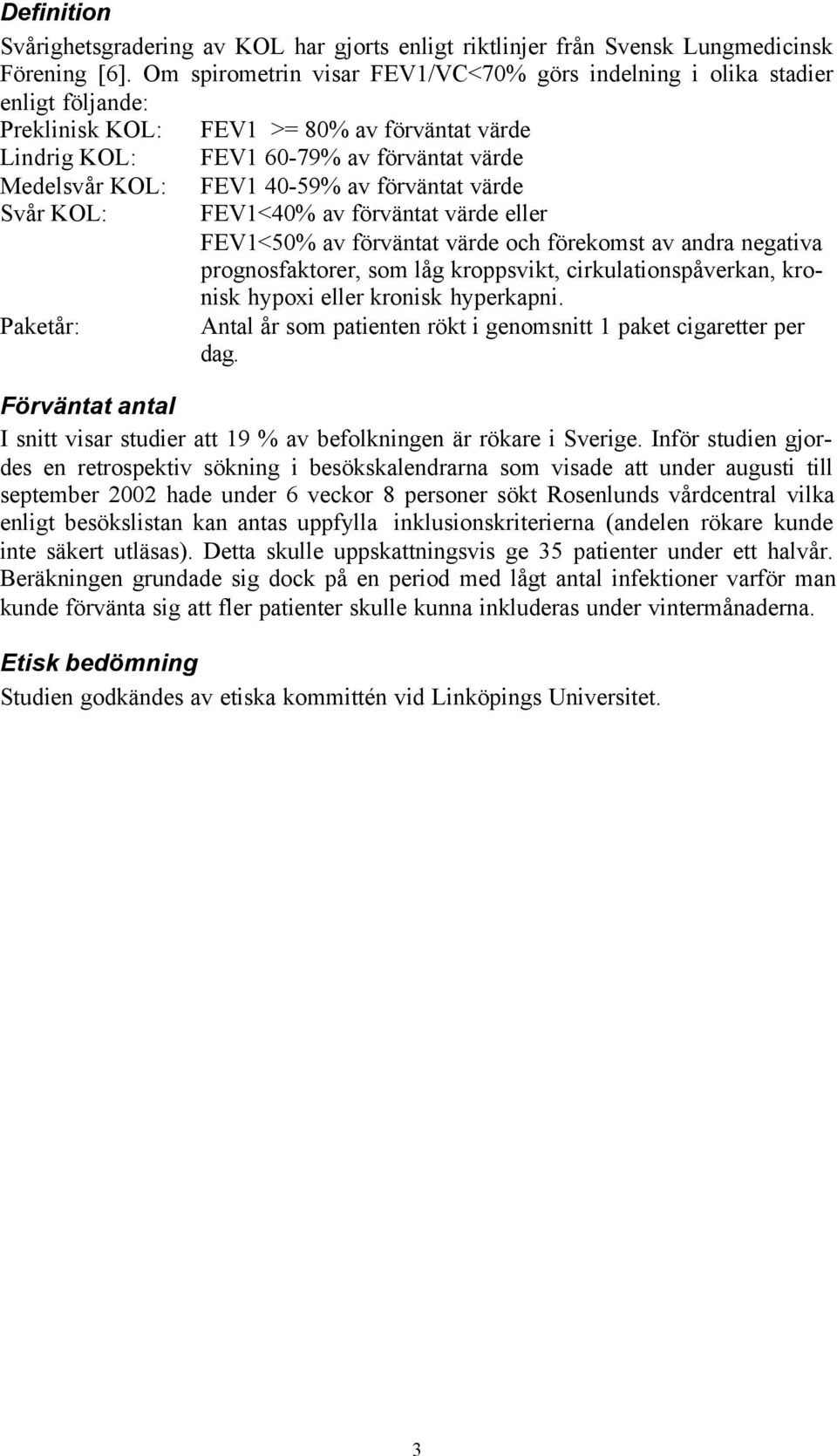 Paketår: FEV1 40-59% av förväntat värde FEV1<40% av förväntat värde eller FEV1<50% av förväntat värde och förekomst av andra negativa prognosfaktorer, som låg kroppsvikt, cirkulationspåverkan,