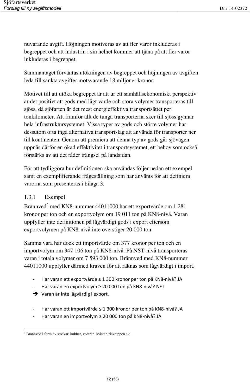 Motivet till att utöka begreppet är att ur ett samhällsekonomiskt perspektiv är det positivt att gods med lågt värde och stora volymer transporteras till sjöss, då sjöfarten är det mest