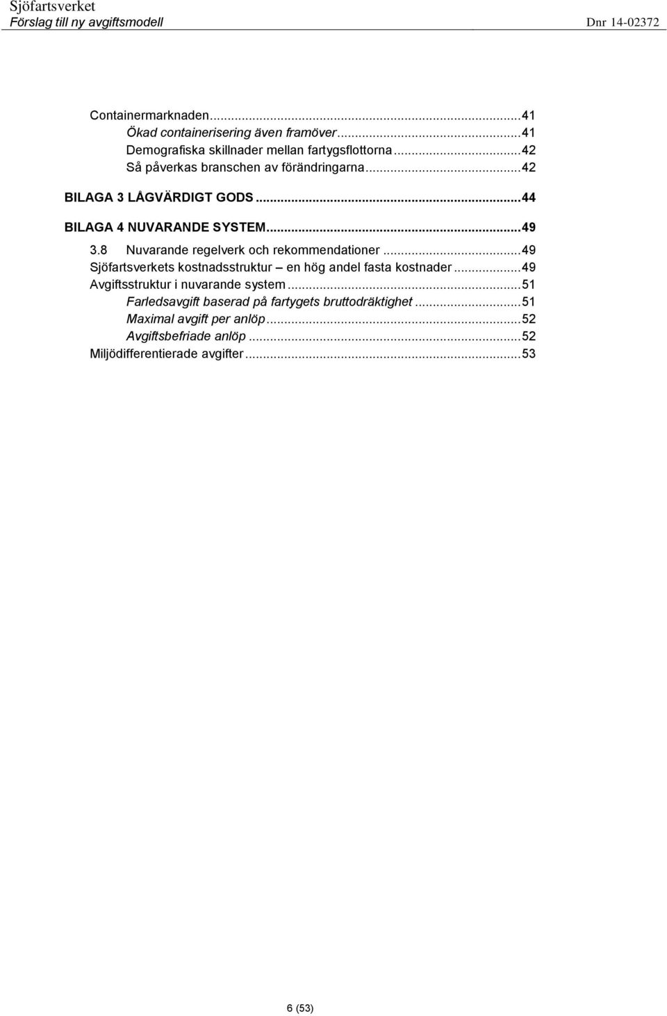 8 Nuvarande regelverk och rekommendationer... 49 Sjöfartsverkets kostnadsstruktur en hög andel fasta kostnader.