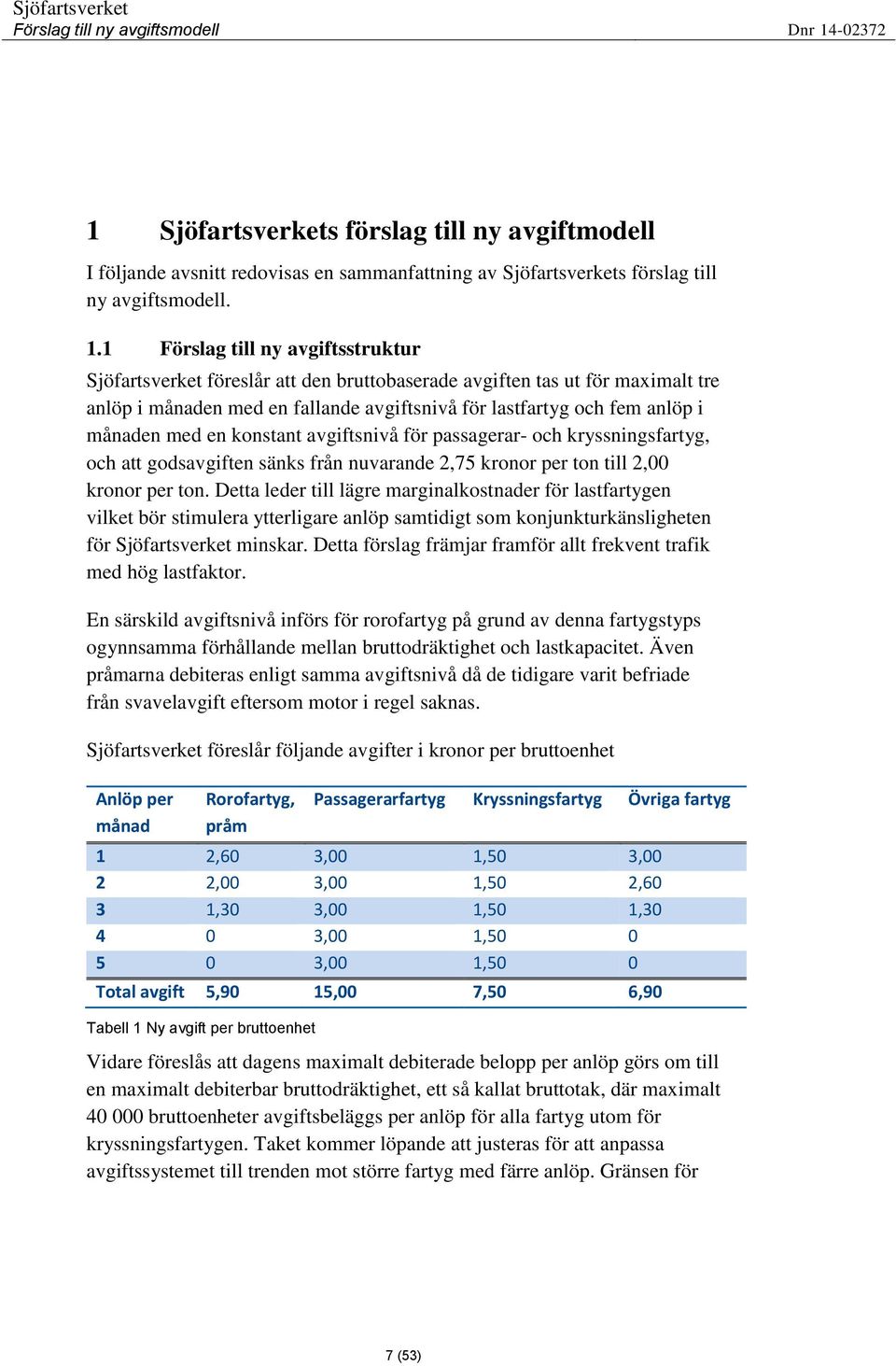 med en konstant avgiftsnivå för passagerar- och kryssningsfartyg, och att godsavgiften sänks från nuvarande 2,75 kronor per ton till 2,00 kronor per ton.