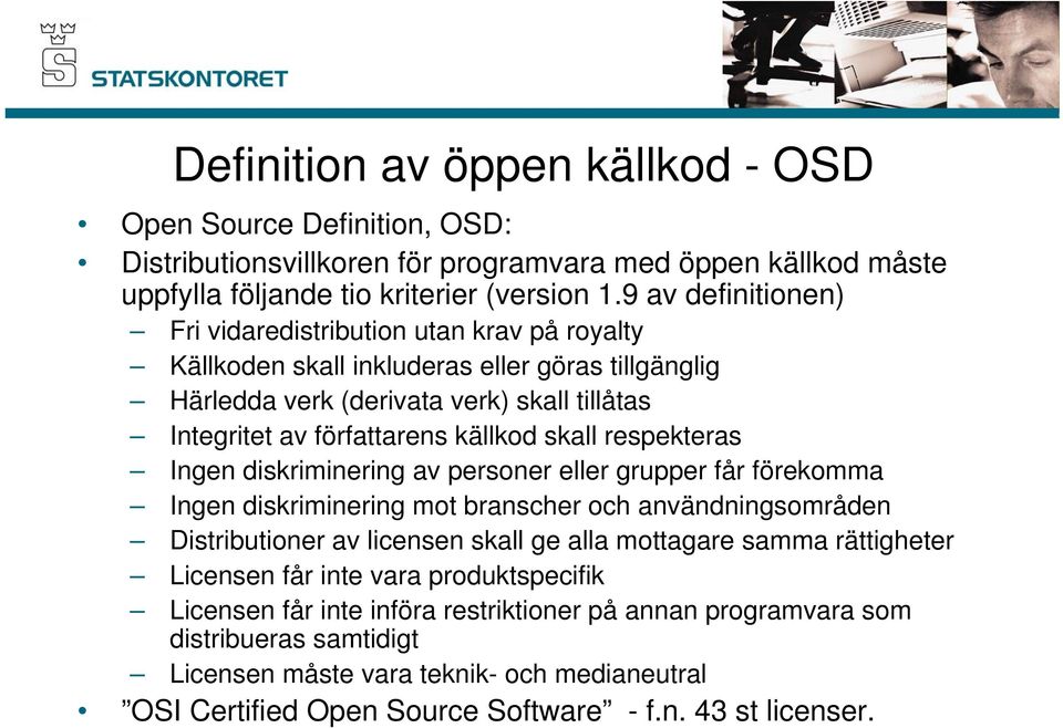 respekteras Ingen diskriminering av personer eller grupper får förekomma Ingen diskriminering mot branscher och användningsområden Distributioner av licensen skall ge alla mottagare samma rättigheter