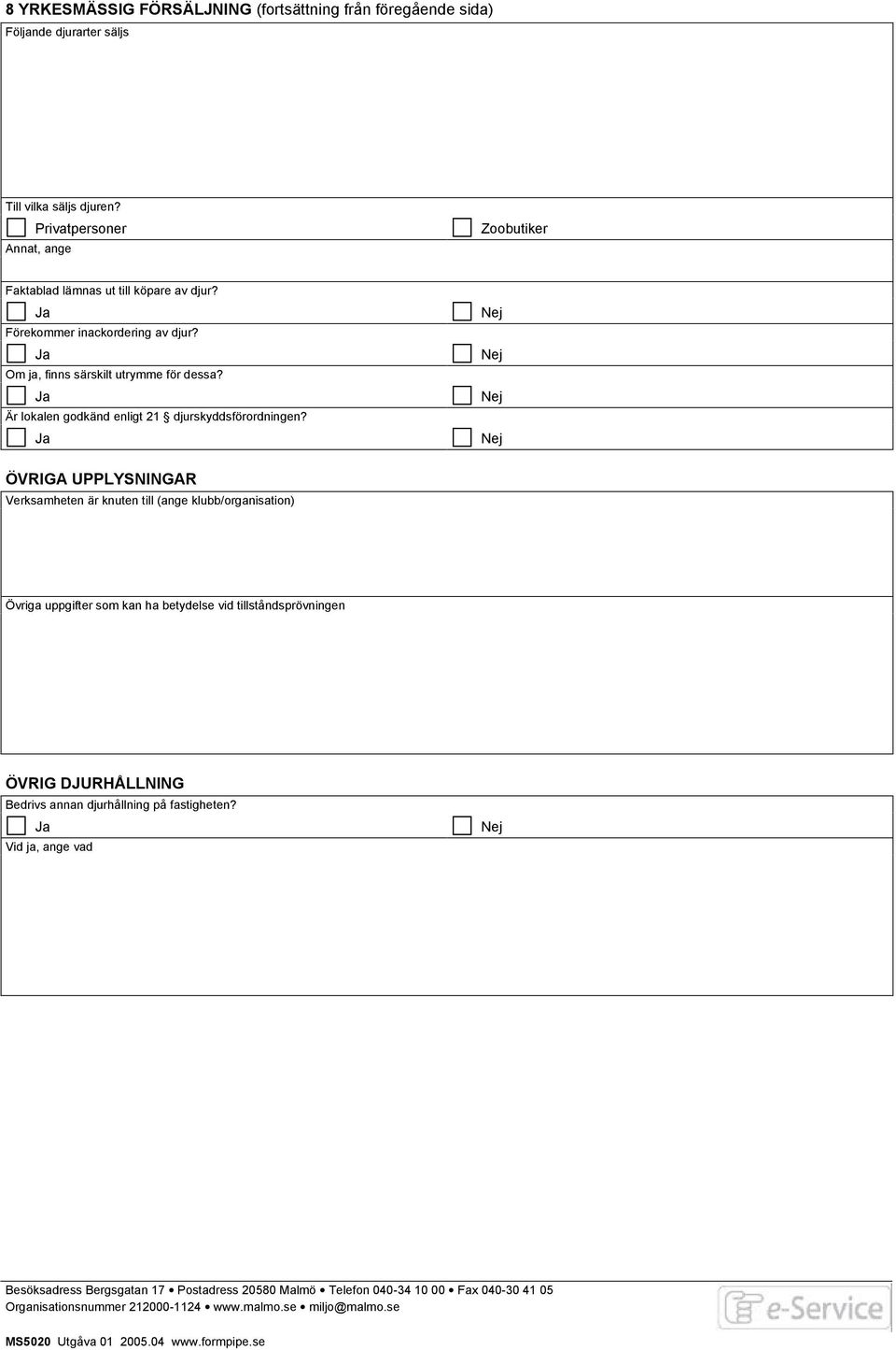 Om ja, finns särskilt utrymme för dessa? Är lokalen godkänd enligt 21 djurskyddsförordningen?