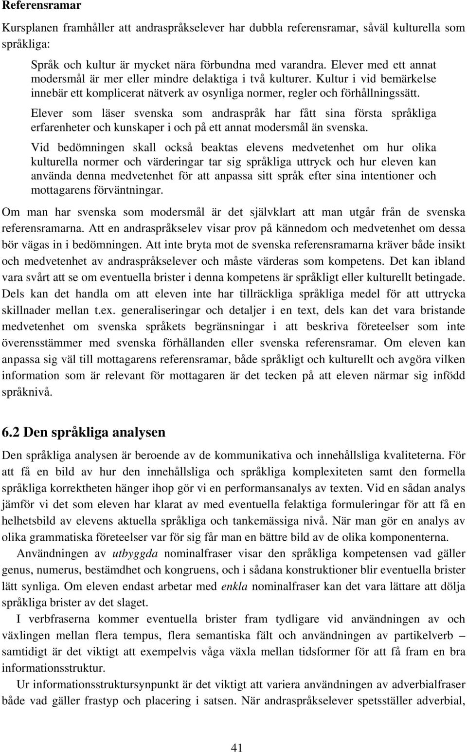 Elever som läser svenska som andraspråk har fått sina första språkliga erfarenheter och kunskaper i och på ett annat modersmål än svenska.