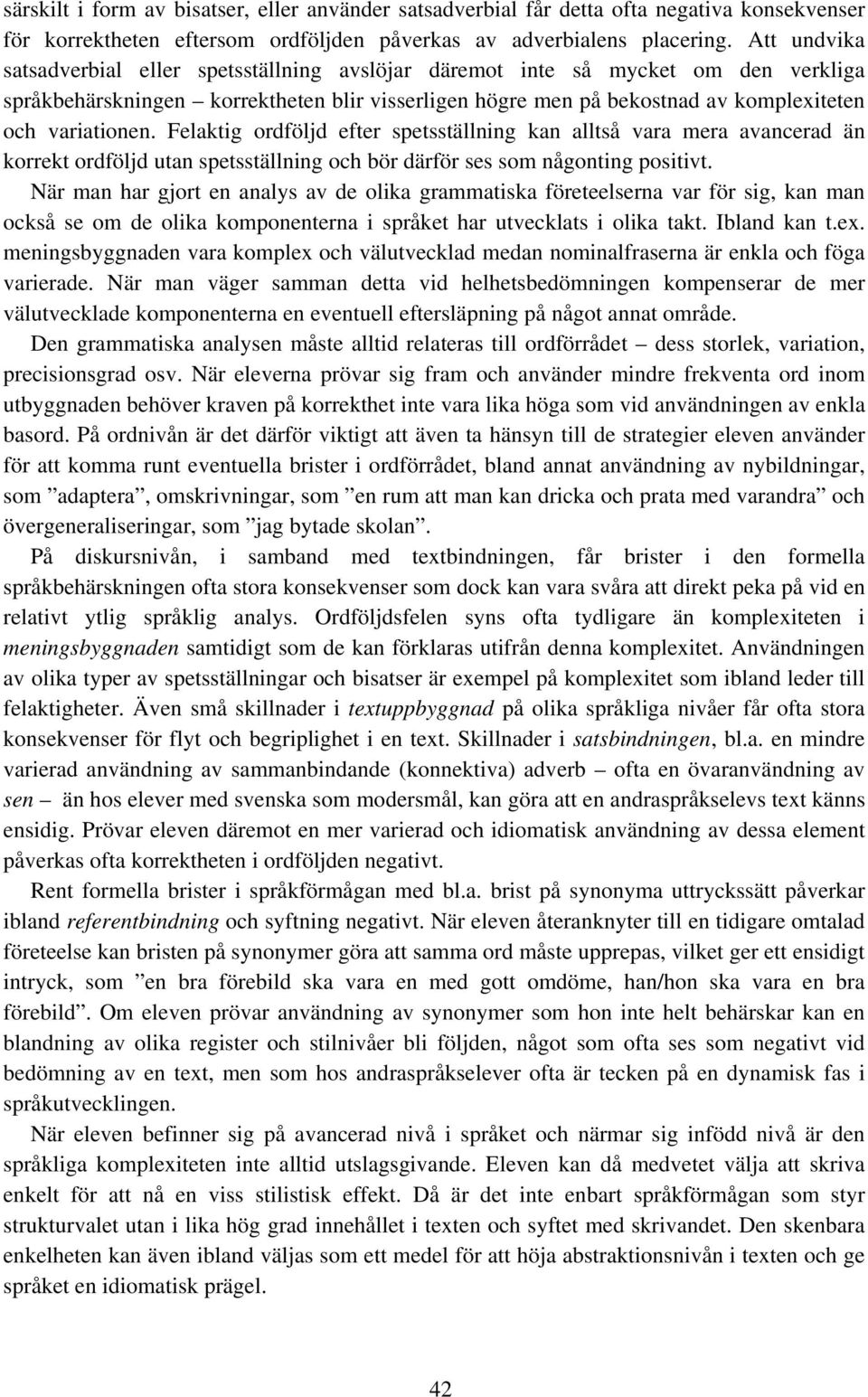 Felaktig ordföljd efter spetsställning kan alltså vara mera avancerad än korrekt ordföljd utan spetsställning och bör därför ses som någonting positivt.