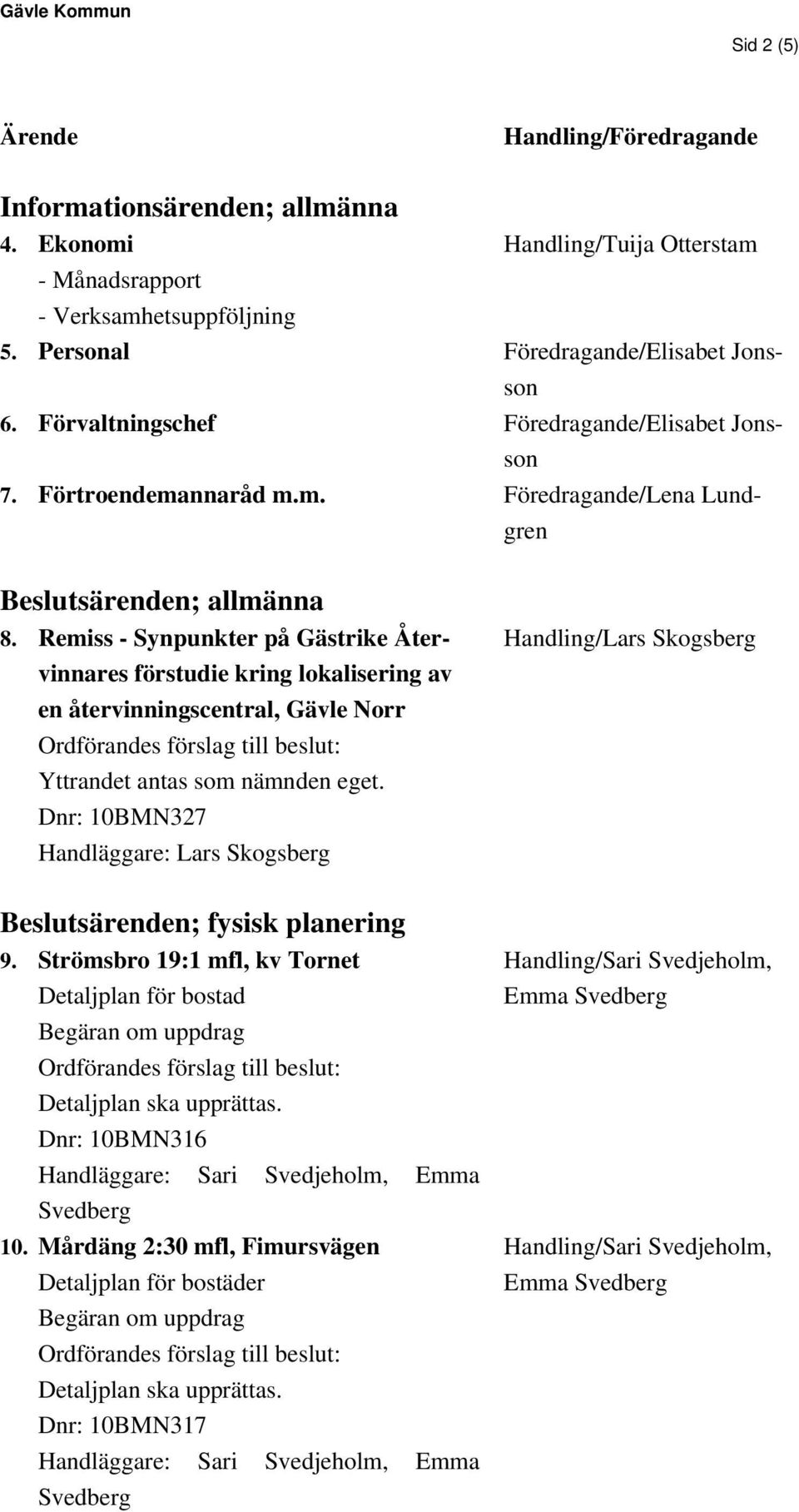 Remiss - Synpunkter på Gästrike Återvinnares förstudie kring lokalisering av en återvinningscentral, Gävle Norr Yttrandet antas som nämnden eget.