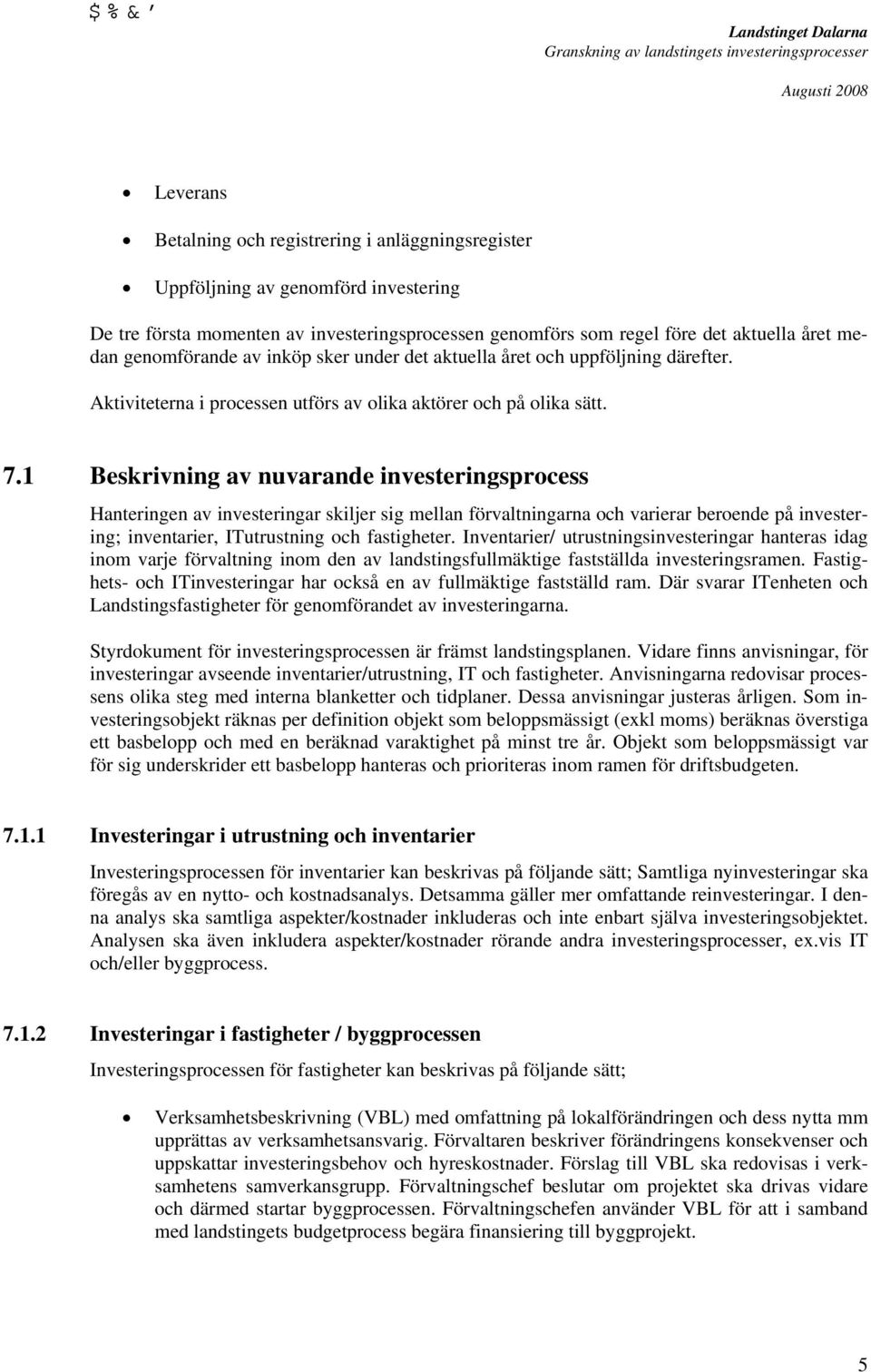 1 Beskrivning av nuvarande investeringsprocess Hanteringen av investeringar skiljer sig mellan förvaltningarna och varierar beroende på investering; inventarier, ITutrustning och fastigheter.