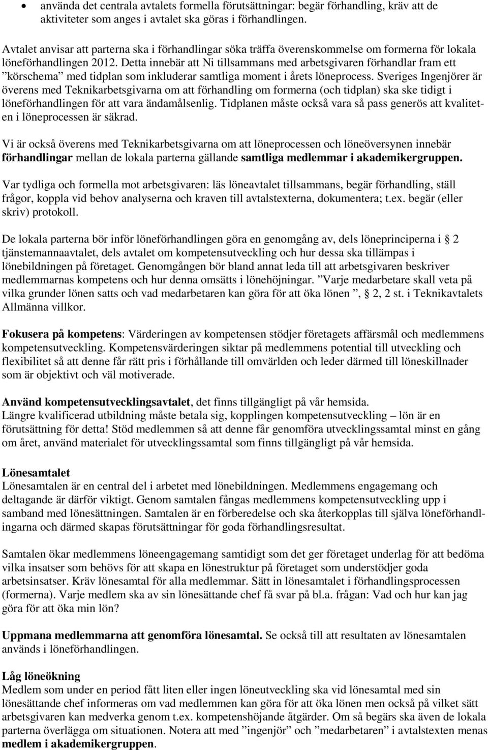 Detta innebär att Ni tillsammans med arbetsgivaren förhandlar fram ett körschema med tidplan som inkluderar samtliga moment i årets löneprocess.