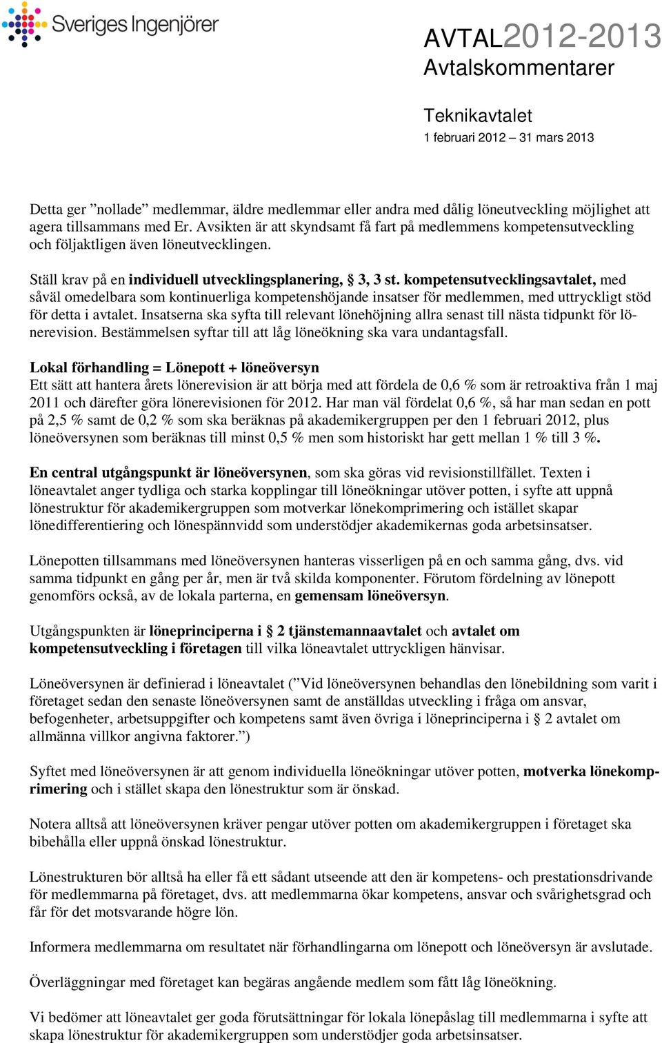 kompetensutvecklingsavtalet, med såväl omedelbara som kontinuerliga kompetenshöjande insatser för medlemmen, med uttryckligt stöd för detta i avtalet.