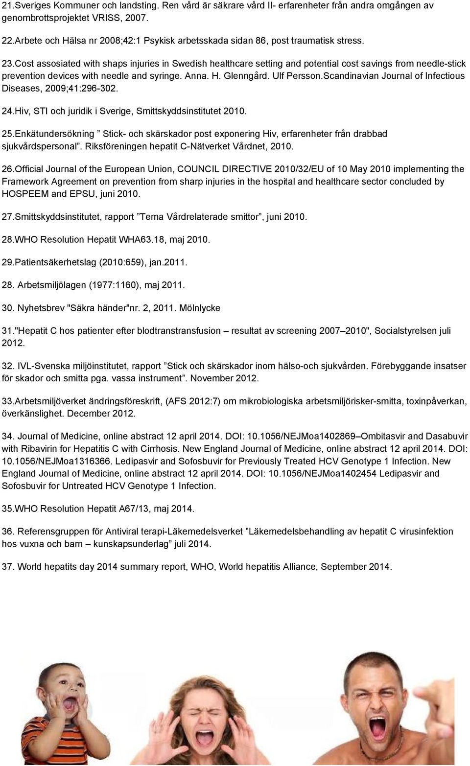 Cost assosiated with shaps injuries in Swedish healthcare setting and potential cost savings from needle-stick prevention devices with needle and syringe. Anna. H. Glenngård. Ulf Persson.