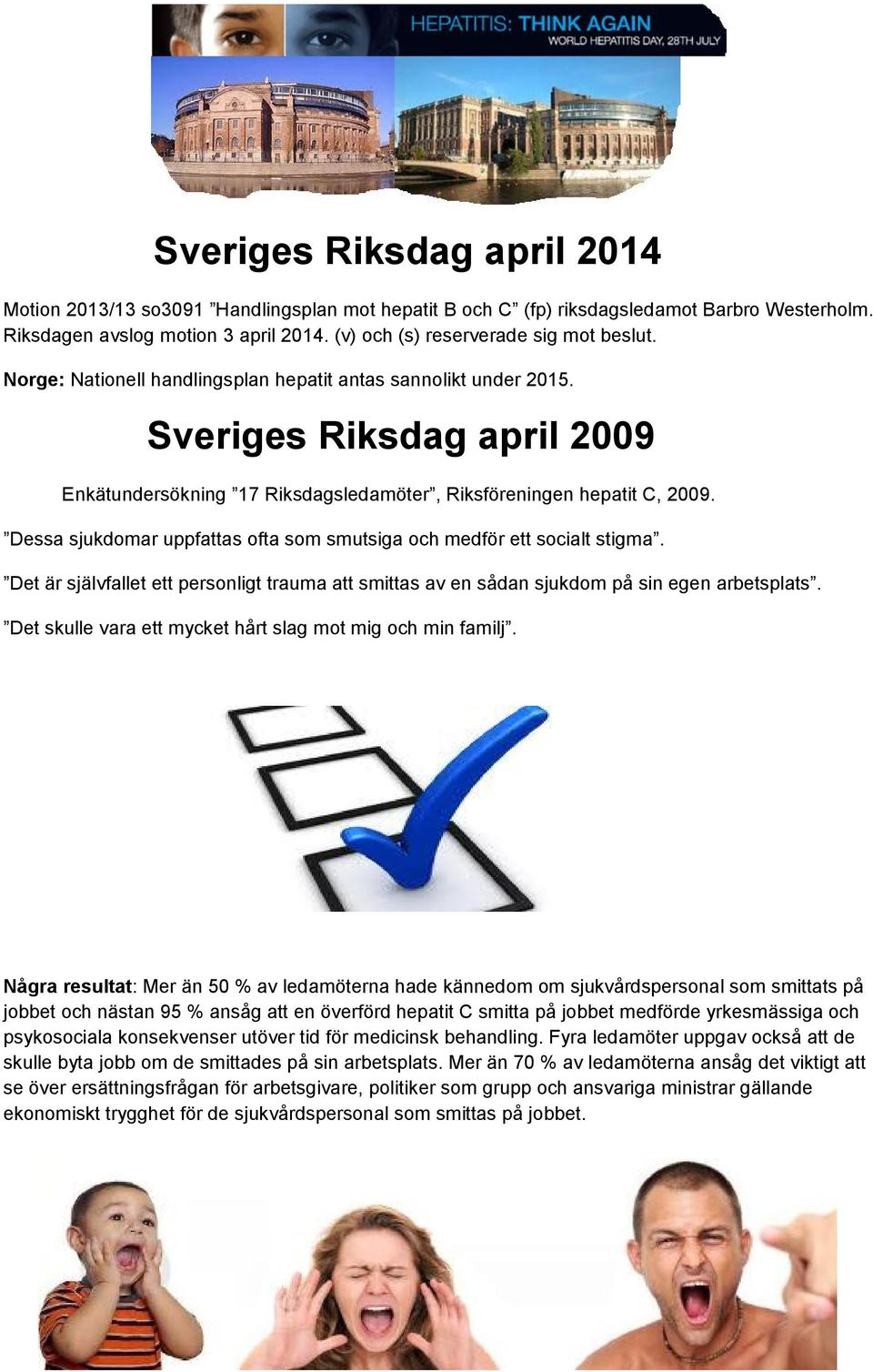 Sveriges Riksdag april 2009 Enkätundersökning 17 Riksdagsledamöter, Riksföreningen hepatit C, 2009. Dessa sjukdomar uppfattas ofta som smutsiga och medför ett socialt stigma.