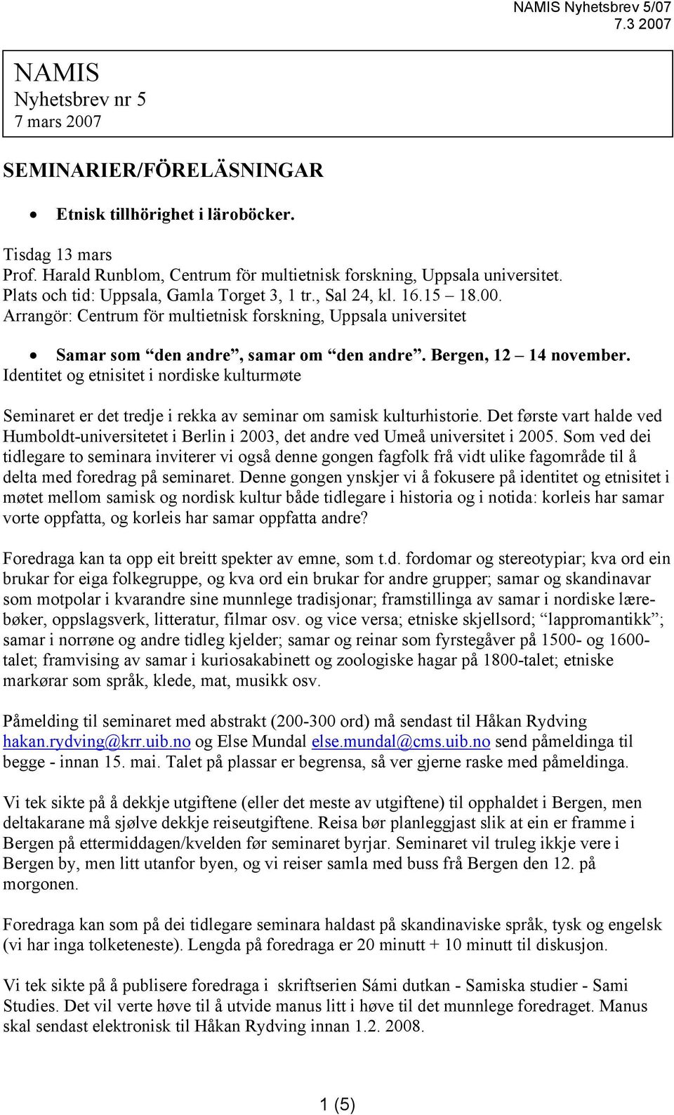 Bergen, 12 14 november. Identitet og etnisitet i nordiske kulturmøte Seminaret er det tredje i rekka av seminar om samisk kulturhistorie.