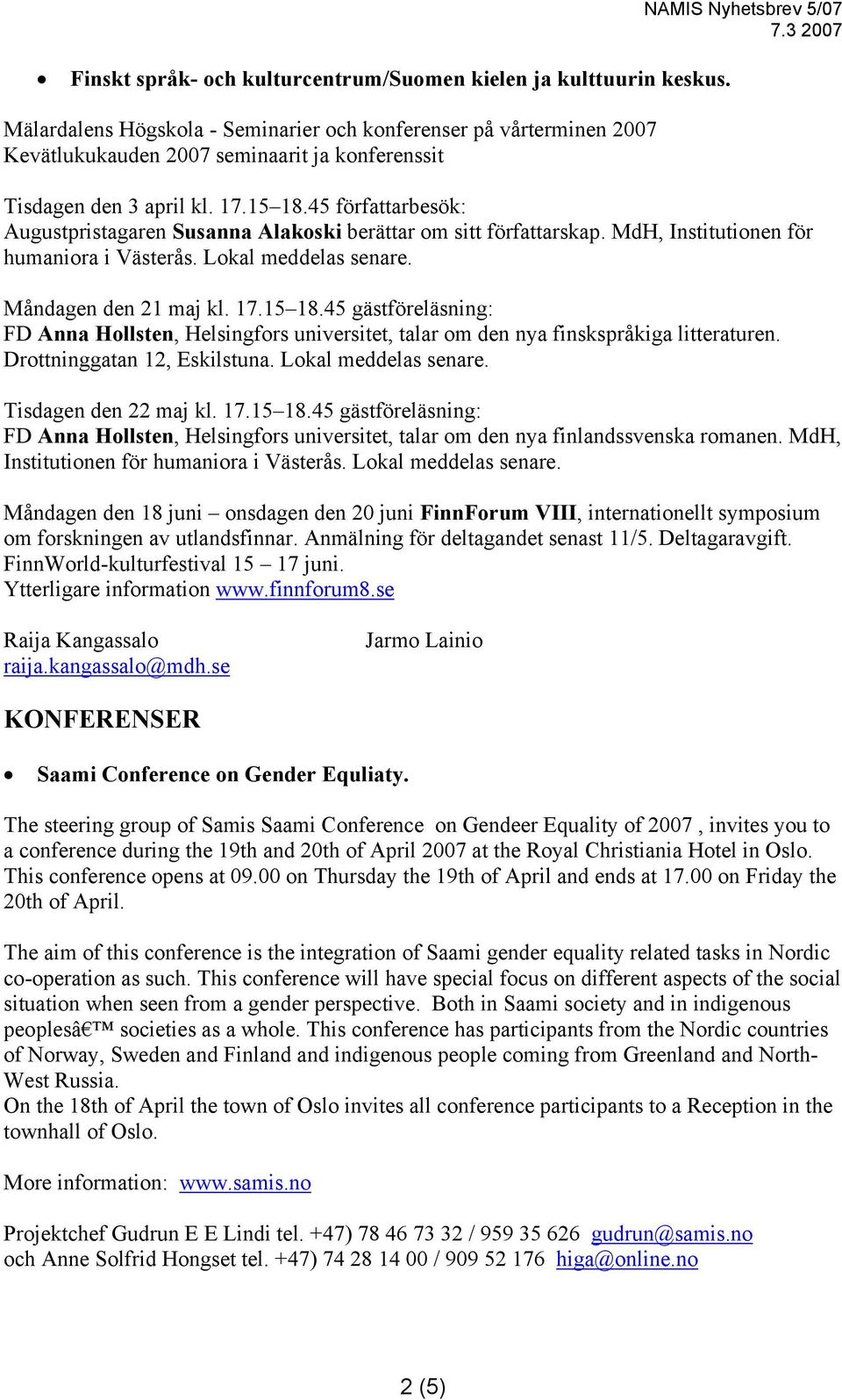 45 författarbesök: Augustpristagaren Susanna Alakoski berättar om sitt författarskap. MdH, Institutionen för humaniora i Västerås. Lokal meddelas senare. Måndagen den 21 maj kl. 17.15 18.