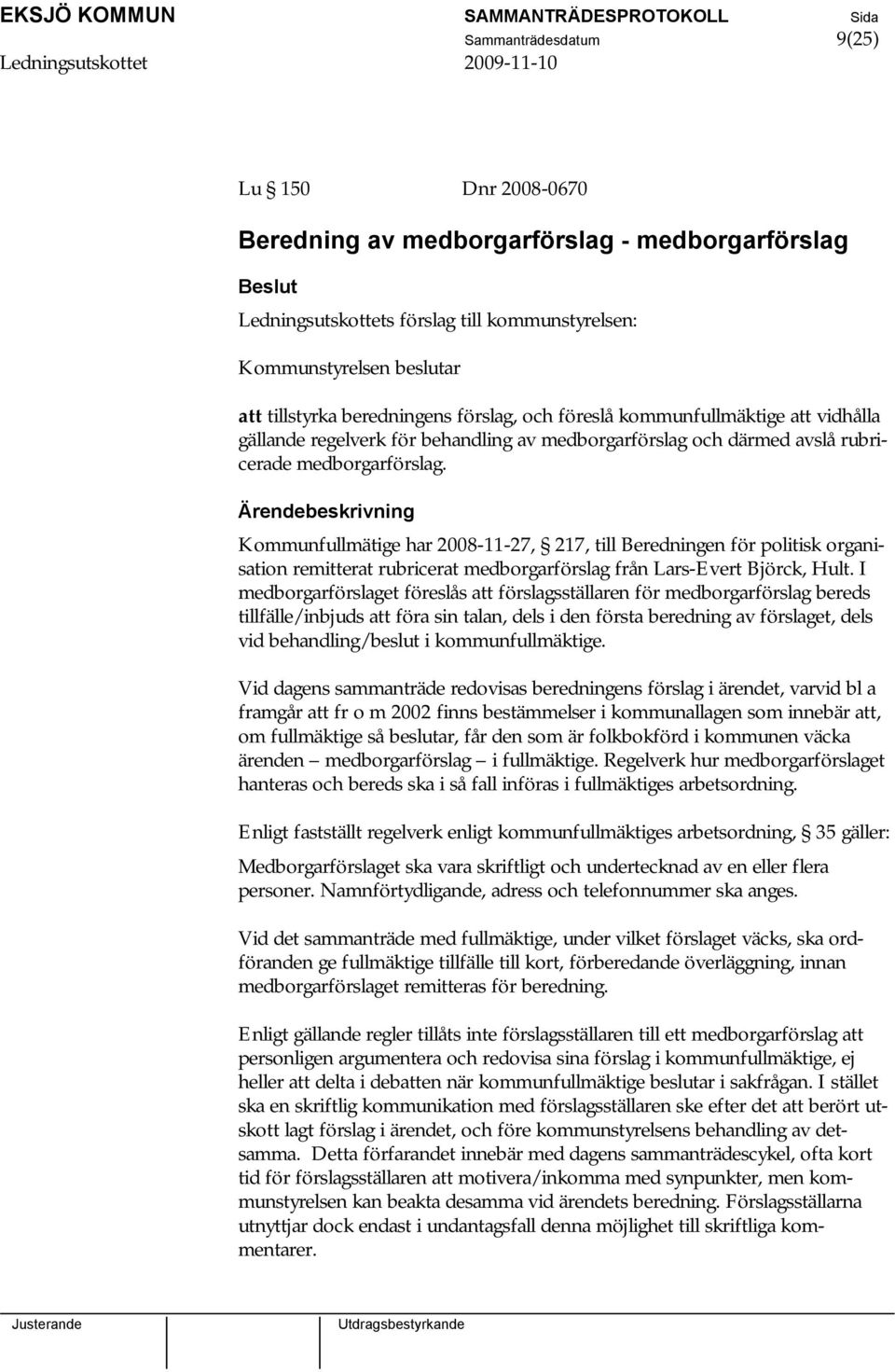 Kommunfullmätige har 2008-11-27, 217, till Beredningen för politisk organisation remitterat rubricerat medborgarförslag från Lars-Evert Björck, Hult.