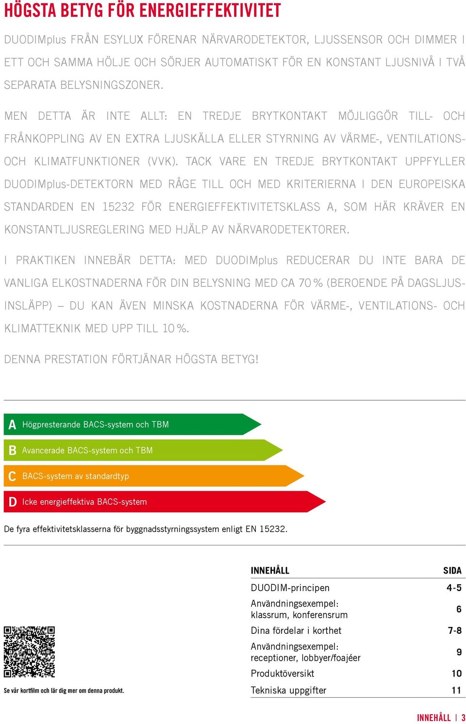 TACK VARE EN TREDJE BRYTKONTAKT UPPFYLLER DUODIMplus-DETEKTORN MED RÅGE TILL OCH MED KRITERIERNA I DEN EUROPEISKA STANDARDEN EN 15232 FÖR ENERGIEFFEKTIVITETSKLASS A, SOM HÄR KRÄVER EN