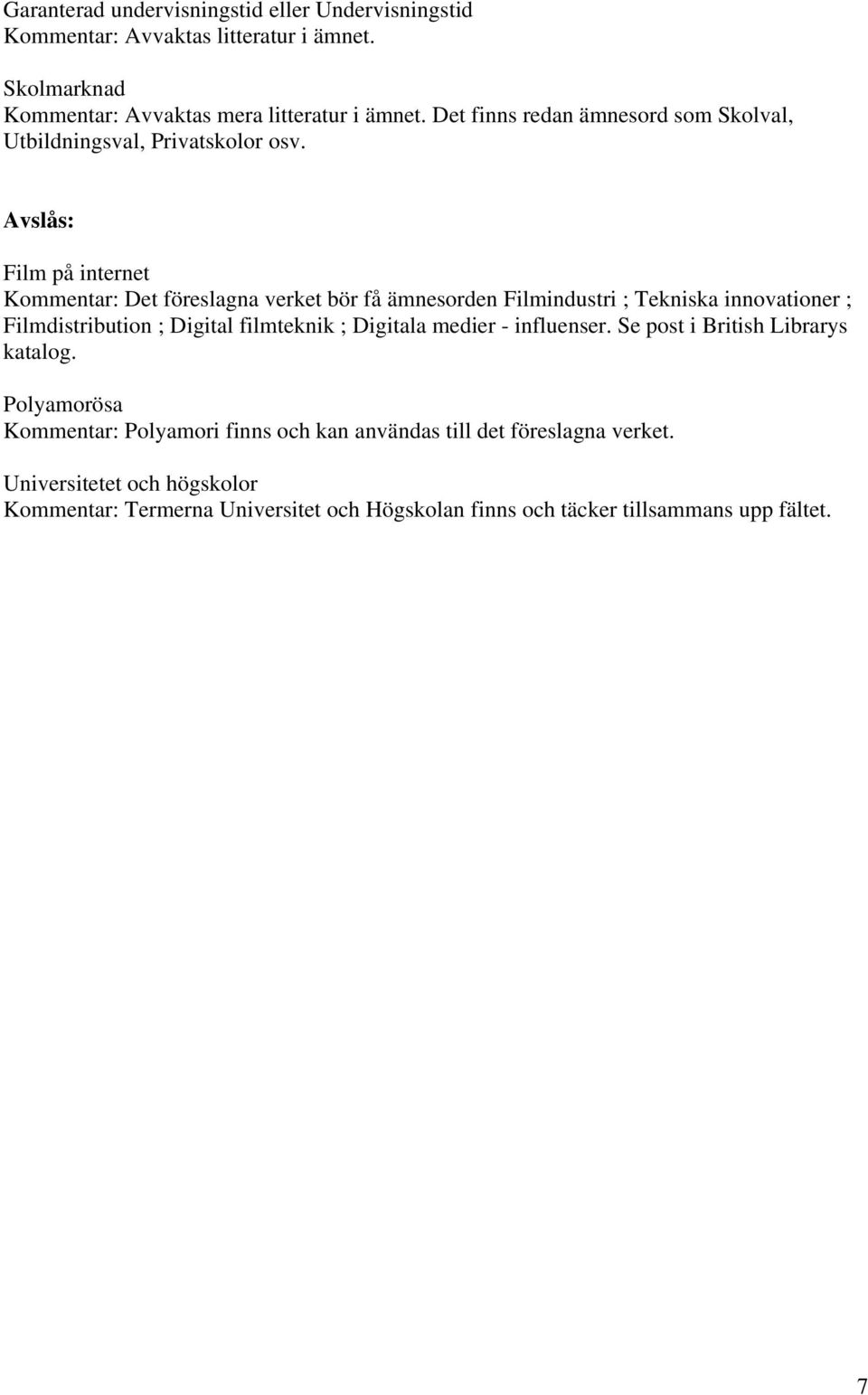 Avslås: Film på internet Kommentar: Det föreslagna verket bör få ämnesorden Filmindustri ; Tekniska innovationer ; Filmdistribution ; Digital filmteknik ;