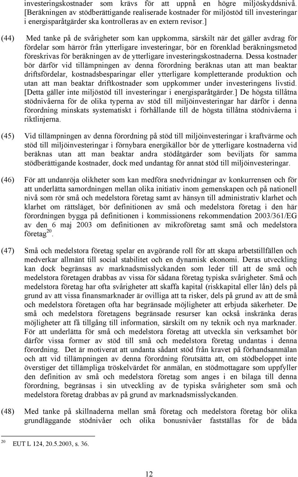 ] (44) Med tanke på de svårigheter som kan uppkomma, särskilt när det gäller avdrag för fördelar som härrör från ytterligare investeringar, bör en förenklad beräkningsmetod föreskrivas för