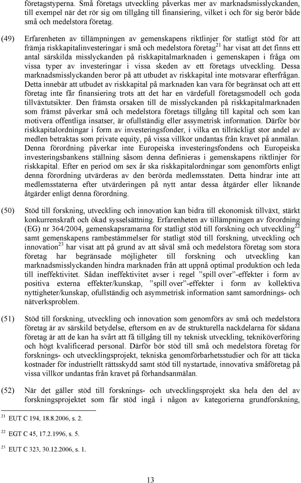misslyckanden på riskkapitalmarknaden i gemenskapen i fråga om vissa typer av investeringar i vissa skeden av ett företags utveckling.