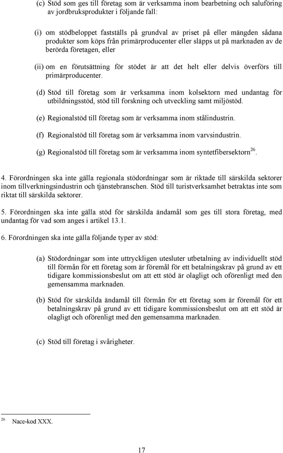(d) Stöd till företag som är verksamma inom kolsektorn med undantag för utbildningsstöd, stöd till forskning och utveckling samt miljöstöd.