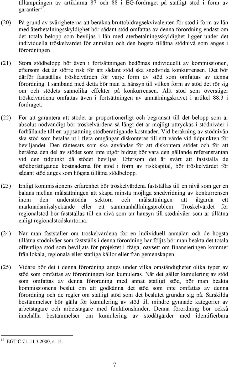 beviljas i lån med återbetalningsskyldighet ligger under det individuella tröskelvärdet för anmälan och den högsta tillåtna stödnivå som anges i förordningen.