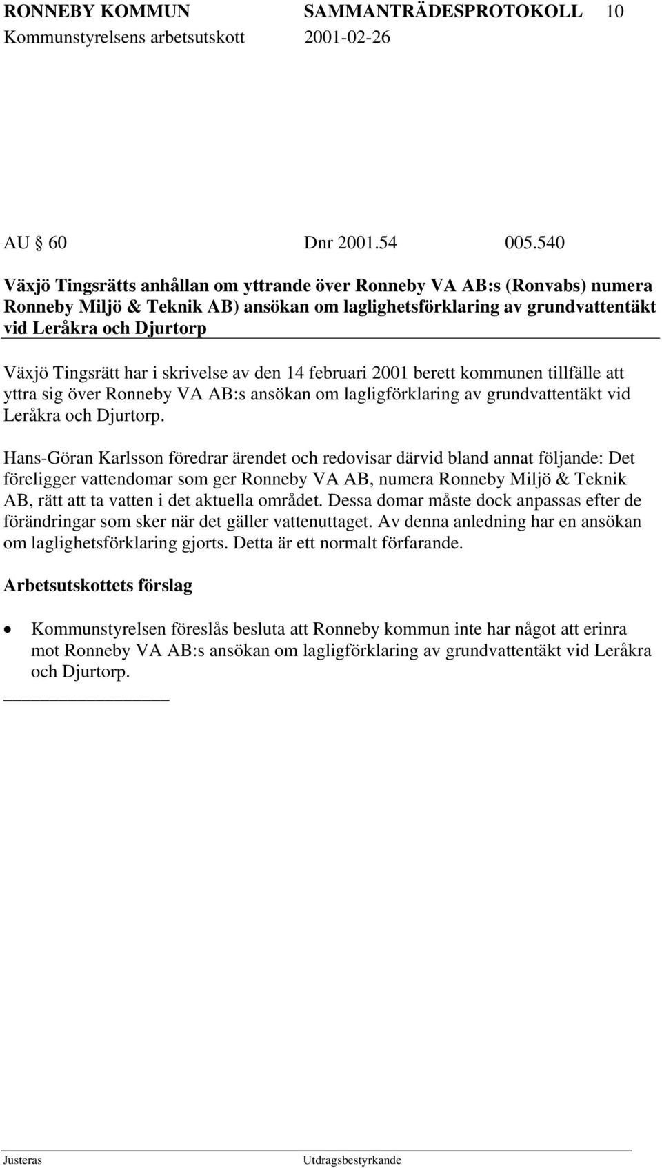 har i skrivelse av den 14 februari 2001 berett kommunen tillfälle att yttra sig över Ronneby VA AB:s ansökan om lagligförklaring av grundvattentäkt vid Leråkra och Djurtorp.