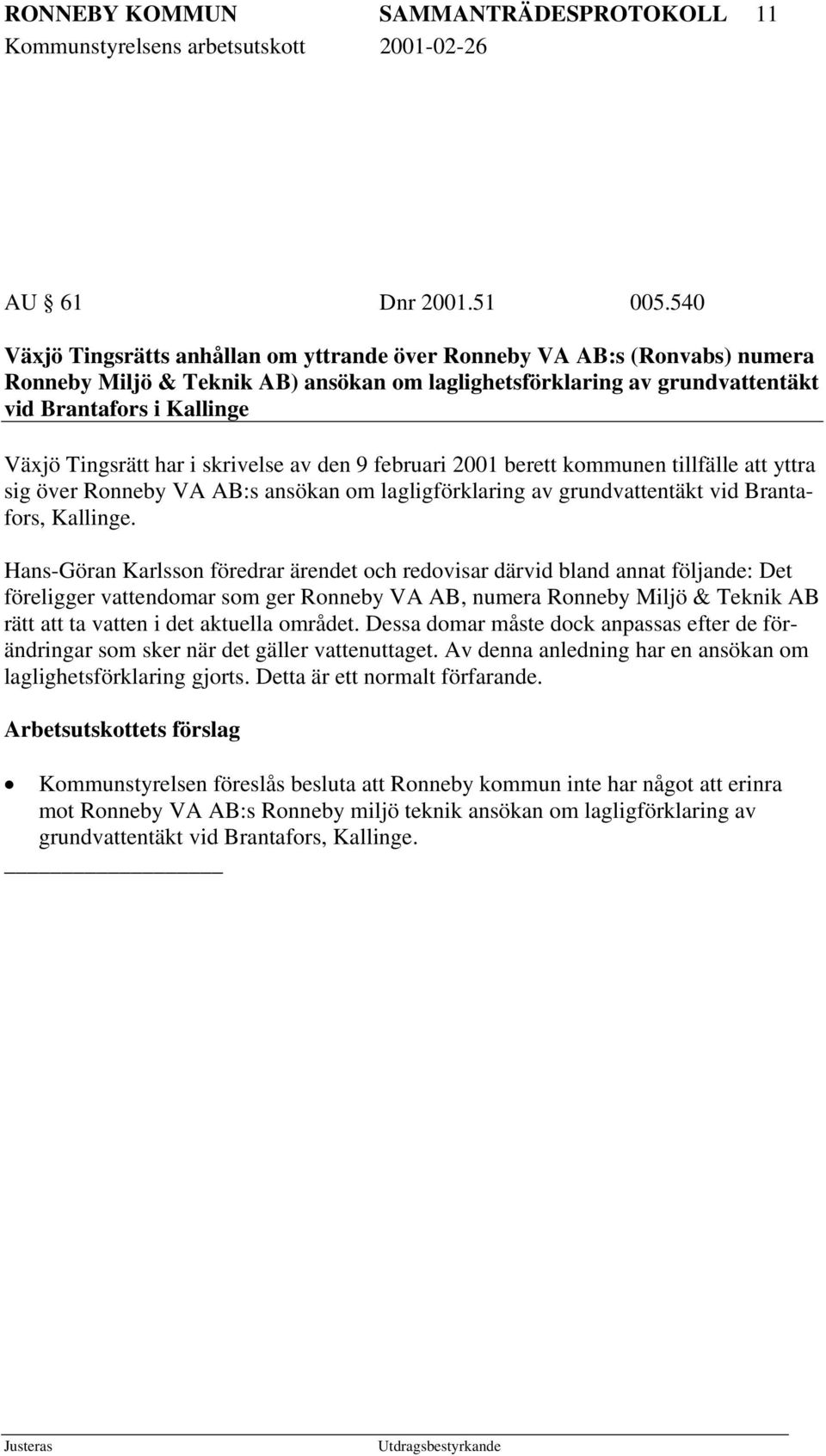 har i skrivelse av den 9 februari 2001 berett kommunen tillfälle att yttra sig över Ronneby VA AB:s ansökan om lagligförklaring av grundvattentäkt vid Brantafors, Kallinge.