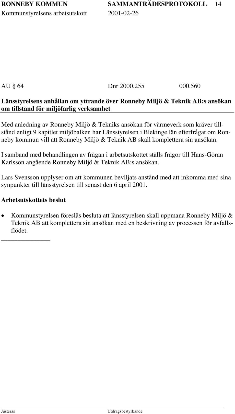 tillstånd enligt 9 kapitlet miljöbalken har Länsstyrelsen i Blekinge län efterfrågat om Ronneby kommun vill att Ronneby Miljö & Teknik AB skall komplettera sin ansökan.