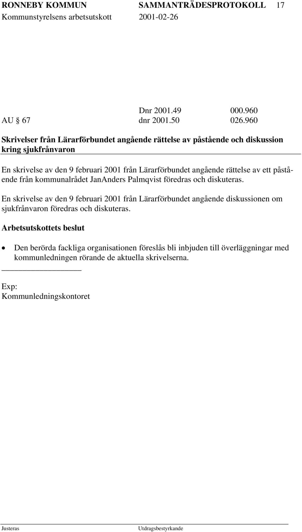 Lärarförbundet angående rättelse av ett påstående från kommunalrådet JanAnders Palmqvist föredras och diskuteras.