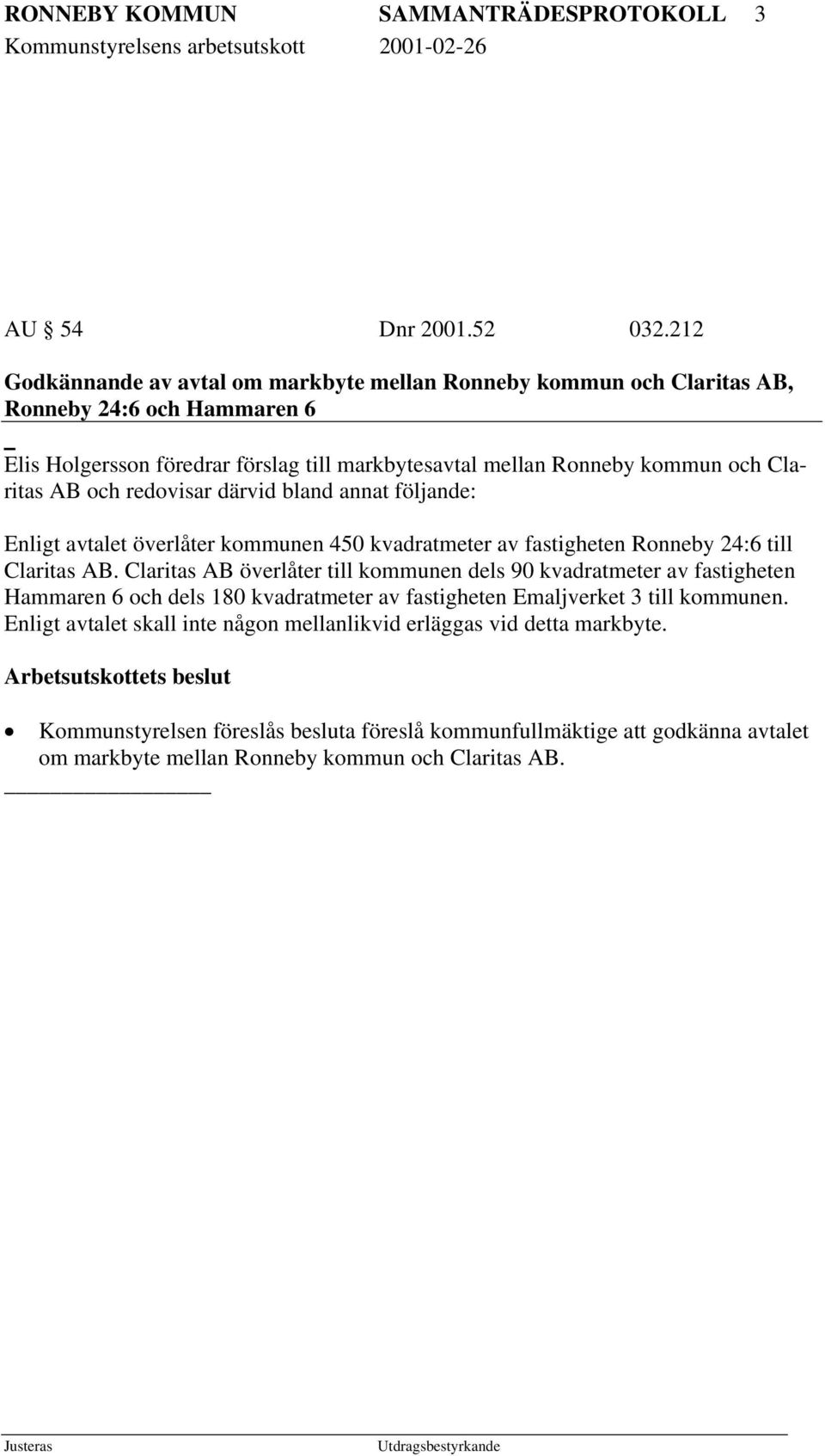 Claritas AB och redovisar därvid bland annat följande: Enligt avtalet överlåter kommunen 450 kvadratmeter av fastigheten Ronneby 24:6 till Claritas AB.