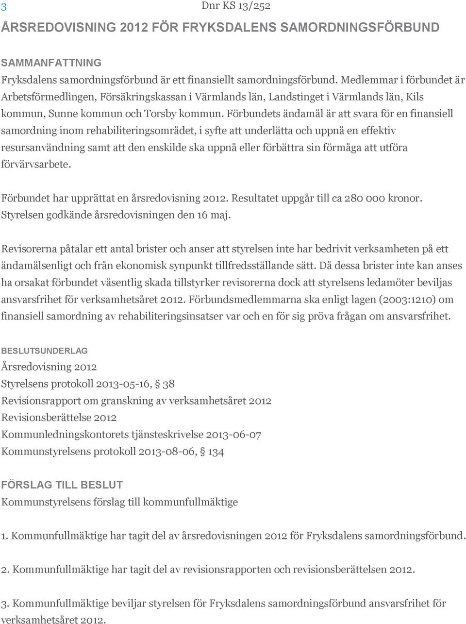 Förbundets ändamål är att svara för en finansiell samordning inom rehabiliteringsområdet, i syfte att underlätta och uppnå en effektiv resursanvändning samt att den enskilde ska uppnå eller förbättra