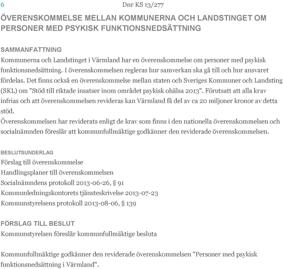 Det finns också en överenskommelse mellan staten och Sveriges Kommuner och Landsting (SKL) om "Stöd till riktade insatser inom området psykisk ohälsa 2013".