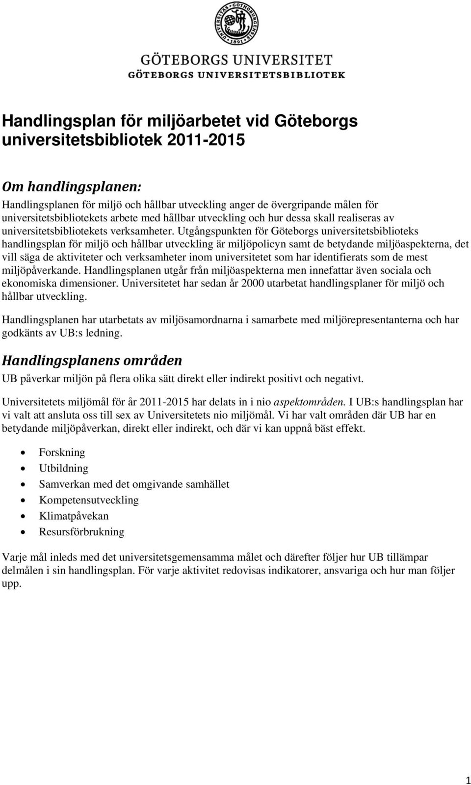 Utgångspunkten för Göteborgs universitetsbiblioteks handlingsplan för miljö och hållbar utveckling är miljöpolicyn samt de betydande miljöaspekterna, det vill säga de aktiviteter och verksamheter