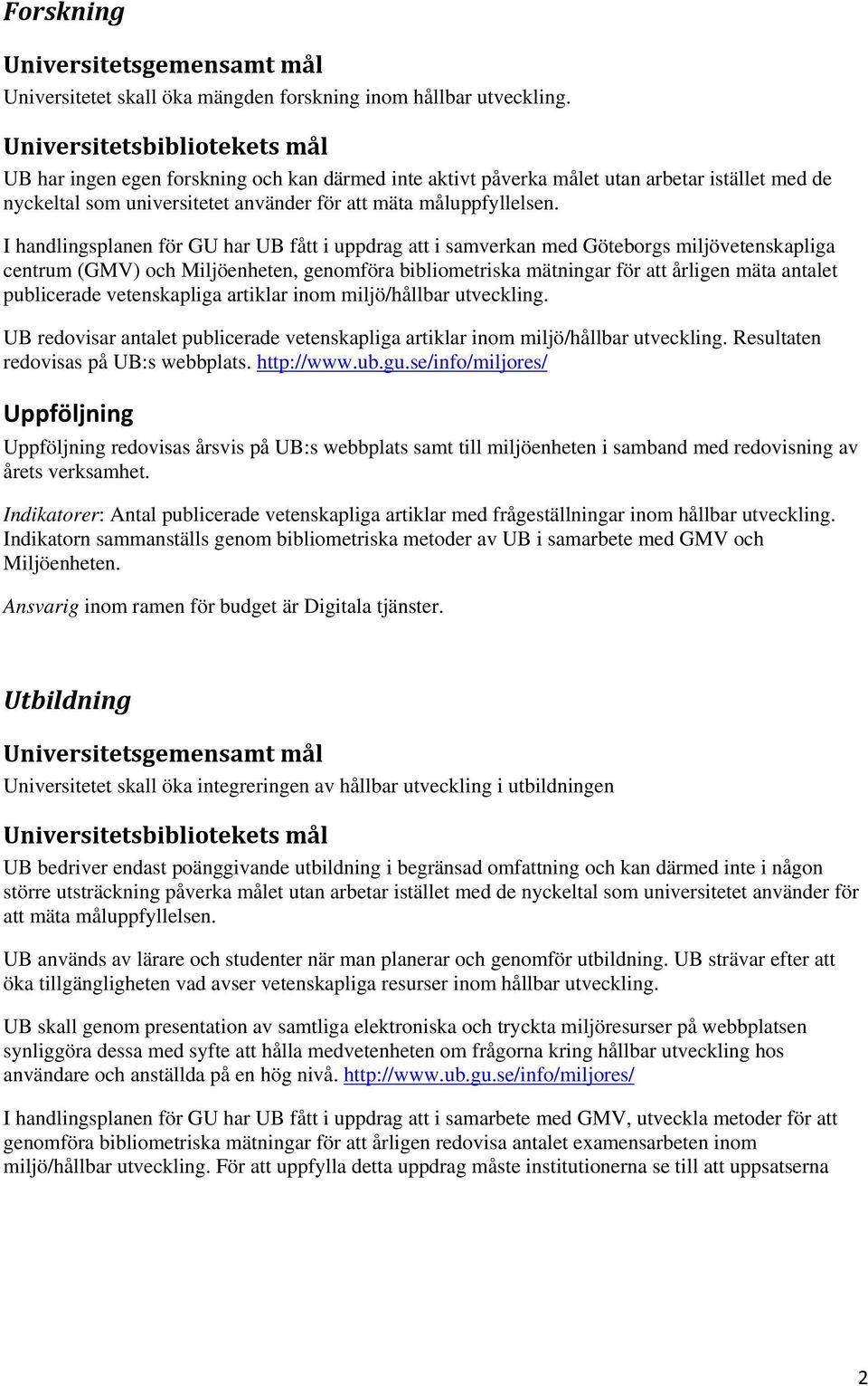 I handlingsplanen för GU har UB fått i uppdrag att i samverkan med Göteborgs miljövetenskapliga centrum (GMV) och Miljöenheten, genomföra bibliometriska mätningar för att årligen mäta antalet