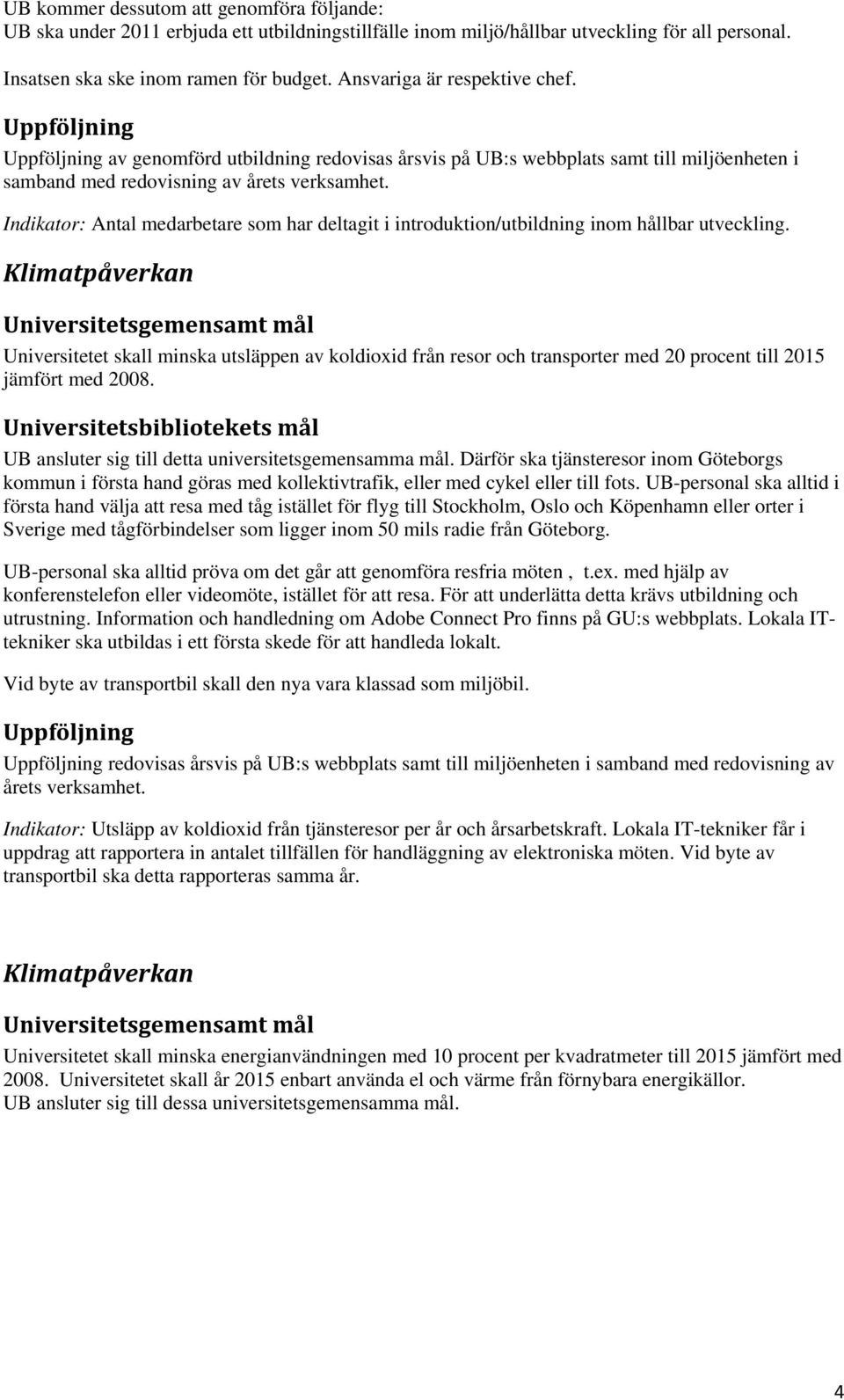 av genomförd utbildning redovisas årsvis på UB:s webbplats samt till miljöenheten i samband med redovisning av Indikator: Antal medarbetare som har deltagit i introduktion/utbildning inom hållbar