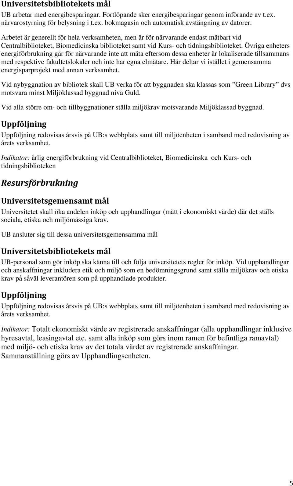 Övriga enheters energiförbrukning går för närvarande inte att mäta eftersom dessa enheter är lokaliserade tillsammans med respektive fakultetslokaler och inte har egna elmätare.